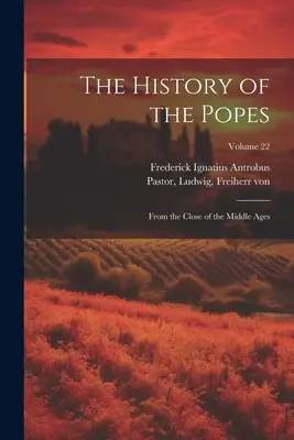 Histoire des papes : Depuis la fin du Moyen Âge ; Volume 22 - The History of the Popes: From the Close of the Middle Ages; Volume 22