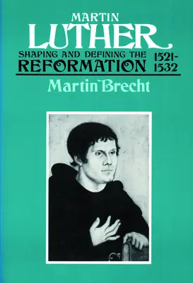 Martin Luther 1521-1532 : Façonner et définir la Réforme - Martin Luther 1521-1532: Shaping and Defining the Reformation