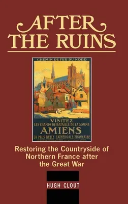 Après les ruines : La restauration des paysages du nord de la France après la Grande Guerre - After The Ruins: Restoring the Countryside of Northern France after the Great War