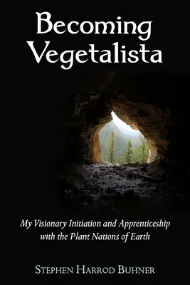 Devenir végétaliste : Mon initiation visionnaire et mon apprentissage avec les nations végétales de la Terre - Becoming Vegetalista: My Visionary Initiation and Apprenticeship with the Plant Nations of Earth