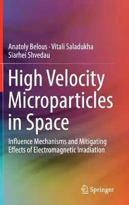 Microparticules à haute vitesse dans l'espace : Mécanismes d'influence et effets d'atténuation de l'irradiation électromagnétique - High Velocity Microparticles in Space: Influence Mechanisms and Mitigating Effects of Electromagnetic Irradiation