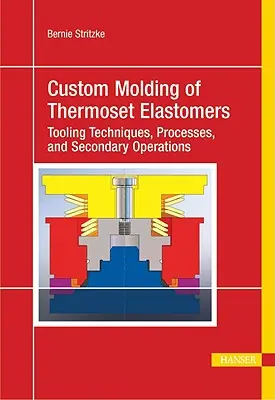 Le moulage sur mesure des élastomères thermodurcissables : Une approche globale des matériaux, de la conception des moules et du traitement - Custom Molding of Thermoset Elastomers: A Comprehensive Approach to Materials, Mold Design, and Processing