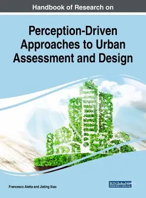 Handbook of Research on Perception-Driven Approaches to Urban Assessment and Design (Manuel de recherche sur les approches de l'évaluation et de la conception urbaines fondées sur la perception) - Handbook of Research on Perception-Driven Approaches to Urban Assessment and Design