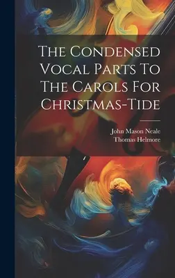 Les parties vocales condensées des chants de Noël - The Condensed Vocal Parts To The Carols For Christmas-tide