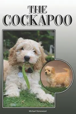 Le Cockapoo : Un guide complet et exhaustif pour les propriétaires : L'achat, la possession, la santé, le toilettage, le dressage, l'obéissance, la compréhension et l'éducation de l'animal. - The Cockapoo: A Complete and Comprehensive Owners Guide To: Buying, Owning, Health, Grooming, Training, Obedience, Understanding and