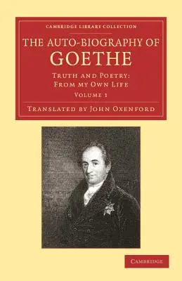 L'auto-biographie de Goethe : Vérité et poésie : De ma propre vie - The Auto-Biography of Goethe: Truth and Poetry: From My Own Life