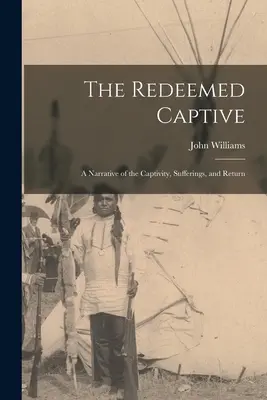 La captive rachetée : Un récit de la captivité, des souffrances et du retour - The Redeemed Captive: A Narrative of the Captivity, Sufferings, and Return