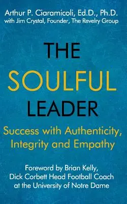 Le leader qui a de l'âme : Réussir avec authenticité, intégrité et empathie - The Soulful Leader: Success with Authenticity, Integrity and Empathy