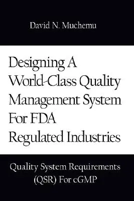 Conception d'un système de gestion de la qualité de classe mondiale pour les industries réglementées par la FDA : Exigences du système qualité (Qsr) pour le Cgmp - Designing a World-Class Quality Management System for FDA Regulated Industries: Quality System Requirements (Qsr) for Cgmp