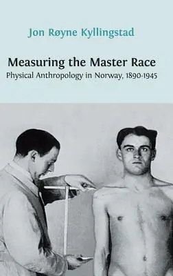 Mesurer la race des maîtres : l'anthropologie physique en Norvège 1890-1945 - Measuring the Master Race: Physical Anthropology in Norway 1890-1945