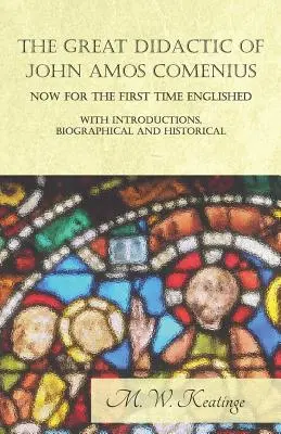 La grande didactique de Jean Amos Comenius, publiée pour la première fois - avec des introductions biographiques et historiques. - The Great Didactic of John Amos Comenius, Now for the First Time Englished - With Introductions, Biographical and Historical