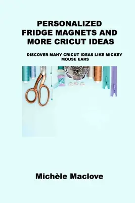 Aimants de réfrigérateur personnalisés et autres idées Cricut : Découvrez de nombreuses idées Cricut comme les oreilles de Mickey Mouse - Personalized Fridge Magnets and More Cricut Ideas: Discover Many Cricut Ideas Like Mickey Mouse Ears