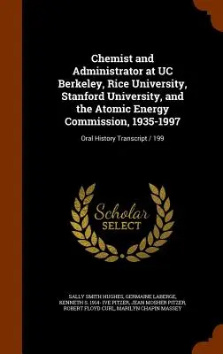 Chimiste et administrateur à l'Université de Berkeley, à l'Université de Rice, à l'Université de Stanford et à la Commission de l'énergie atomique, 1935-1997 : Transcription de l'histoire orale / - Chemist and Administrator at UC Berkeley, Rice University, Stanford University, and the Atomic Energy Commission, 1935-1997: Oral History Transcript /