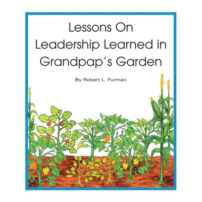 Leçons de leadership apprises dans le jardin de grand-papa - Lessons on Leadership Learned in Grandpap's Garden