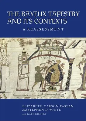 La tapisserie de Bayeux et ses contextes : Une réévaluation - The Bayeux Tapestry and Its Contexts: A Reassessment