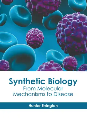 La biologie synthétique : Des mécanismes moléculaires aux maladies - Synthetic Biology: From Molecular Mechanisms to Disease