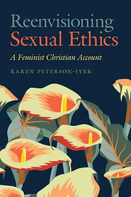 Revoir l'éthique sexuelle : Un récit chrétien féministe - Reenvisioning Sexual Ethics: A Feminist Christian Account