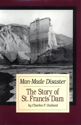 Catastrophe d'origine humaine : L'histoire de St. Francis Damvolume 3 - Man-Made Disaster: The Story of St. Francis Damvolume 3