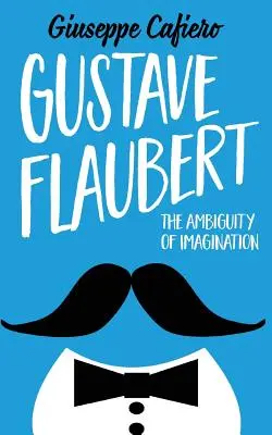 Gustave Flaubert : L'ambiguïté de l'imagination - Gustave Flaubert: The Ambiguity of Imagination