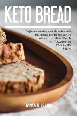 Keto Bread Book : Les recettes maison simples pour tous ceux qui veulent faire facilement du pain cétogène et préparer des collations, des desserts et des plats savoureux à faible teneur en glucides. - Keto Bread Book: Simple Home Recipes for Anyone Who Wants to Easily Bake Ketogenic Bread, and Make Tasty Low Carb Snacks, Desserts and