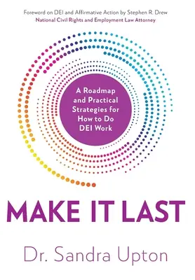 Make It Last : A Roadmap and Practical Strategies for How to Do DEI Work (Faire durer les choses : une feuille de route et des stratégies pratiques pour le travail d'IED) - Make It Last: A Roadmap and Practical Strategies for How to Do DEI Work
