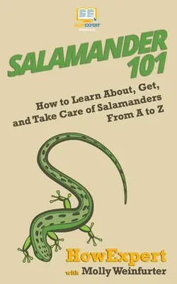 Salamandre 101 : Comment apprendre à connaître, obtenir et prendre soin des salamandres de A à Z - Salamander 101: How to Learn About, Get, and Take Care of Salamanders From A to Z