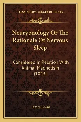 Neurypnologie ou la raison d'être du sommeil nerveux : Considéré sous l'angle du magnétisme animal (1843) - Neurypnology Or The Rationale Of Nervous Sleep: Considered In Relation With Animal Magnetism (1843)