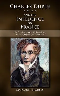Charles Dupin (1784-1873) et son influence sur la France : Les contributions d'un mathématicien, d'un éducateur, d'un ingénieur et d'un homme d'État - Charles Dupin (1784-1873) and His Influence on France: The Contributions of a Mathematician, Educator, Engineer, and Statesman