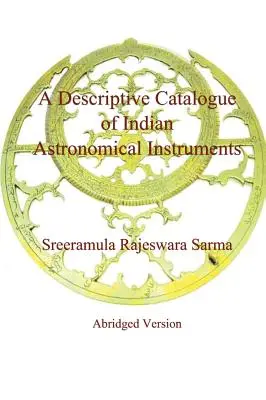 Catalogue descriptif des instruments astronomiques indiens - A Descriptive Catalogue of Indian Astronomical Instruments