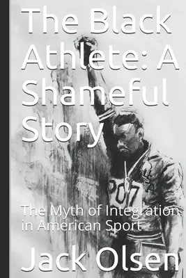 L'athlète noir : Une histoire honteuse : Le mythe de l'intégration dans le sport américain - The Black Athlete: A Shameful Story: The Myth of Integration in American Sport