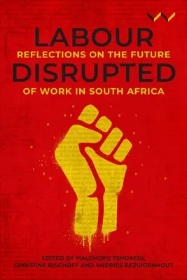 Labour Disrupted : Réflexions sur l'avenir du travail en Afrique du Sud - Labour Disrupted: Reflections on the Future of Work in South Africa