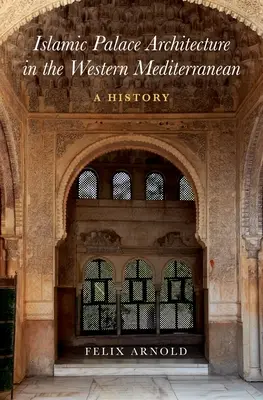 L'architecture des palais islamiques en Méditerranée occidentale : Une histoire - Islamic Palace Architecture in the Western Mediterranean: A History