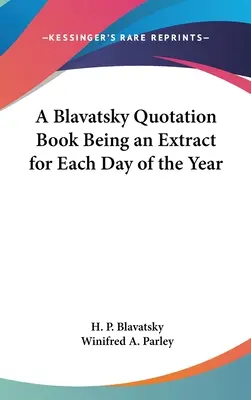 Un livre de citations de Blavatsky comprenant un extrait pour chaque jour de l'année - A Blavatsky Quotation Book Being an Extract for Each Day of the Year