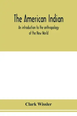 Les Indiens d'Amérique : une introduction à l'anthropologie du Nouveau Monde - The American Indian; an introduction to the anthropology of the New World