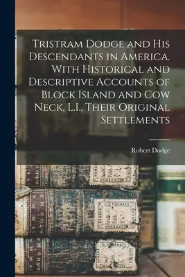 Tristram Dodge et ses descendants en Amérique. Avec des récits historiques et descriptifs de Block Island et Cow Neck, L.I., leurs premiers établissements. - Tristram Dodge and his Descendants in America. With Historical and Descriptive Accounts of Block Island and Cow Neck, L.I., Their Original Settlements