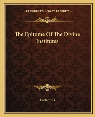L'épitomé des Instituts divins - The Epitome Of The Divine Institutes
