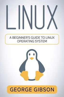 Linux : Guide du système d'exploitation Linux pour les débutants - Linux: A Beginner's Guide to Linux Operating System