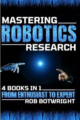 Maîtriser la recherche en robotique : De l'amateur à l'expert - Mastering Robotics Research: From Enthusiast To Expert