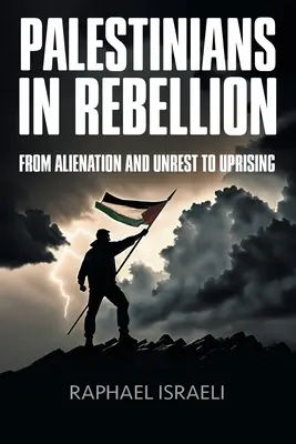 Les Palestiniens en rébellion : De l'aliénation et de l'agitation au soulèvement - Palestinians in Rebellion: From Alienation and Unrest to Uprising