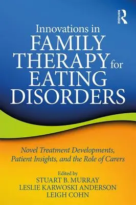 Innovations dans la thérapie familiale pour les troubles de l'alimentation : Nouveaux développements en matière de traitement, points de vue des patients et rôle des soignants - Innovations in Family Therapy for Eating Disorders: Novel Treatment Developments, Patient Insights, and the Role of Carers