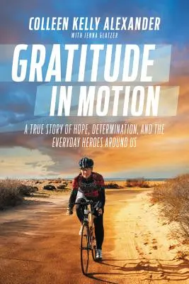 La gratitude en mouvement : Une histoire vraie d'espoir, de détermination et des héros de tous les jours qui nous entourent - Gratitude in Motion: A True Story of Hope, Determination, and the Everyday Heroes Around Us