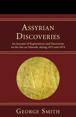 Découvertes assyriennes : Compte rendu des explorations et des découvertes effectuées sur le site de Ninive en 1873 et 1874 - Assyrian Discoveries: An Account of Explorations and Discoveries on the Site on Nineveh, During 1873 and 1874