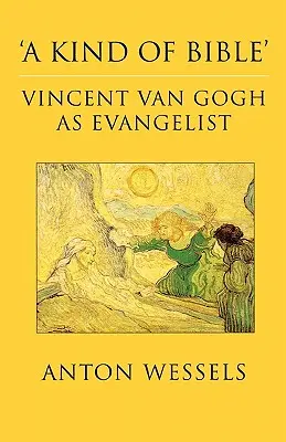 Une sorte de Bible : Vincent Van Gogh en tant qu'évangéliste - Kind of Bible: Vincent Van Gogh as Evangelist