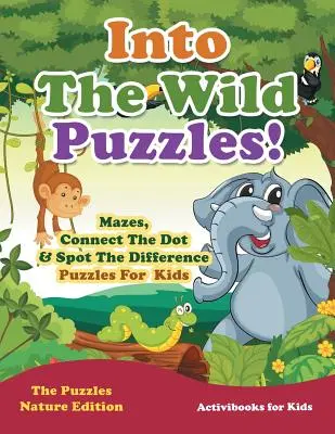 Puzzles Into The Wild ! Labyrinthes, points à relier et différences à repérer pour les enfants - The Puzzles Nature Edition - Into The Wild Puzzles! Mazes, Connect The Dot & Spot The Difference Puzzles For Kids - The Puzzles Nature Edition