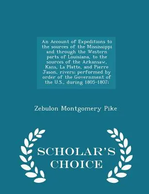 Récit d'expéditions aux sources du Mississippi et à travers les parties occidentales de la Louisiane, aux sources de l'Arkansaw, du Kans, de La Platt... - An Account of Expeditions to the sources of the Mississippi and through the Western parts of Louisiana, to the sources of the Arkansaw, Kans, La Platt