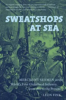 Sweatshops at Sea : Les marins marchands dans la première industrie mondialisée, de 1812 à nos jours - Sweatshops at Sea: Merchant Seamen in the World's First Globalized Industry, from 1812 to the Present