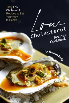 Livre de recettes à faible teneur en cholestérol : Recettes savoureuses à faible teneur en cholestérol pour une alimentation saine - Low Cholesterol Recipes Cookbook: Tasty Low Cholesterol Recipes to Eat Your Way to Health