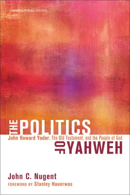 La politique de Yahvé : John Howard Yoder, l'Ancien Testament et le peuple de Dieu - The Politics of Yahweh: John Howard Yoder, the Old Testament, and the People of God