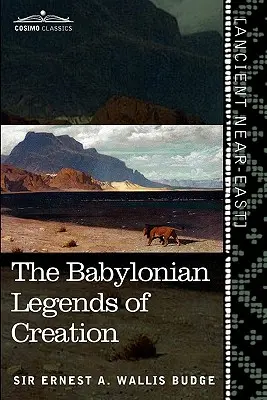Les légendes babyloniennes de la création : Les légendes babyloniennes de la création et le combat entre Bel et le dragon - The Babylonian Legends of Creation: And the Fight Between Bel and the Dragon