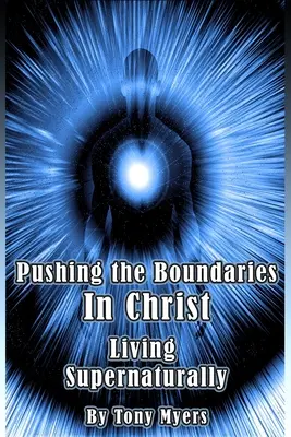 Repousser les limites en Christ : Vivre de manière surnaturelle - Pushing the Boundaries In Christ: Living Supernaturally